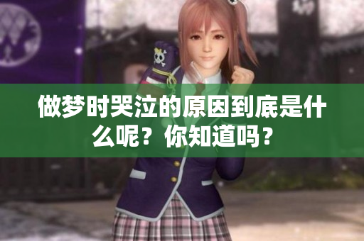 做梦时哭泣的原因到底是什么呢？你知道吗？