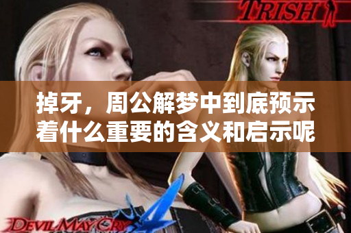 掉牙，周公解梦中到底预示着什么重要的含义和启示呢