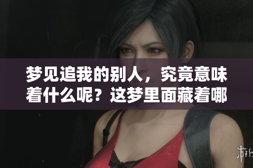 梦见追我的别人，究竟意味着什么呢？这梦里面藏着哪些深意？