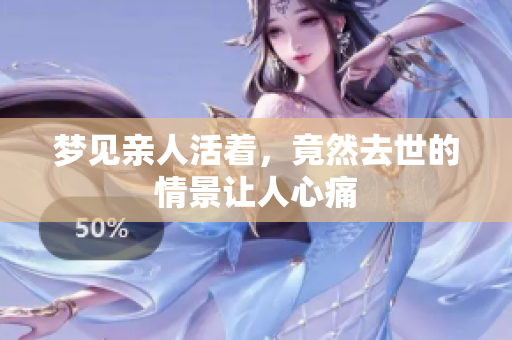 梦见亲人活着，竟然去世的情景让人心痛