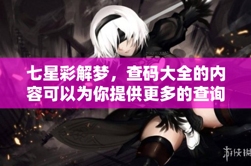 七星彩解梦，查码大全的内容可以为你提供更多的查询信息