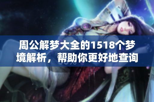 周公解梦大全的1518个梦境解析，帮助你更好地查询和理解梦境奥秘