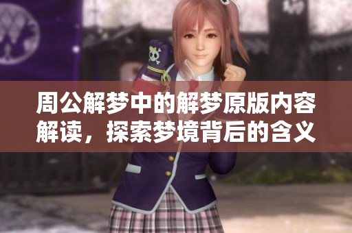 周公解梦中的解梦原版内容解读，探索梦境背后的含义与象征