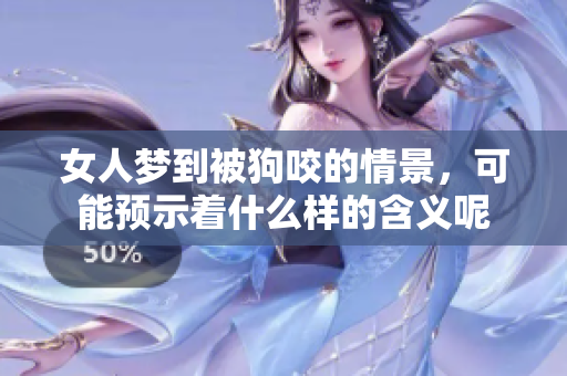 女人梦到被狗咬的情景，可能预示着什么样的含义呢
