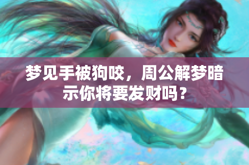 梦见手被狗咬，周公解梦暗示你将要发财吗？