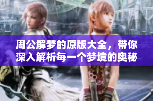 周公解梦的原版大全，带你深入解析每一个梦境的奥秘