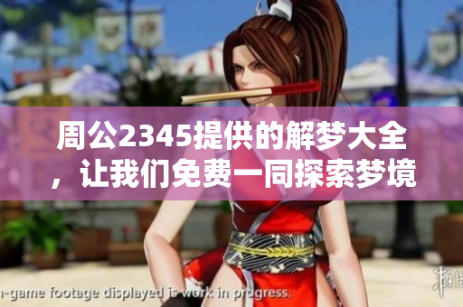 周公2345提供的解梦大全，让我们免费一同探索梦境的奥秘与含义。