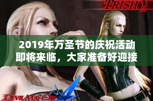 2019年万圣节的庆祝活动即将来临，大家准备好迎接这个节日了吗