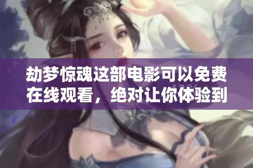 劫梦惊魂这部电影可以免费在线观看，绝对让你体验到惊悚的恐怖感觉
