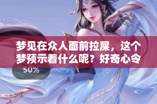 梦见在众人面前拉屎，这个梦预示着什么呢？好奇心令人思考其中的含义。