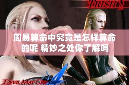 周易算命中究竟是怎样算命的呢 精妙之处你了解吗