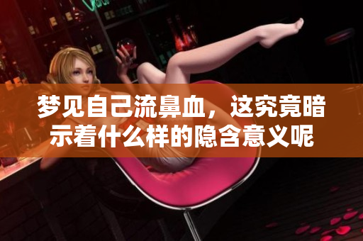 梦见自己流鼻血，这究竟暗示着什么样的隐含意义呢