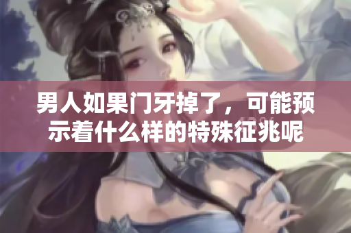 男人如果门牙掉了，可能预示着什么样的特殊征兆呢