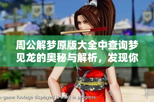 周公解梦原版大全中查询梦见龙的奥秘与解析，发现你的梦境启示。