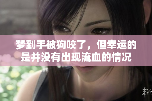 梦到手被狗咬了，但幸运的是并没有出现流血的情况