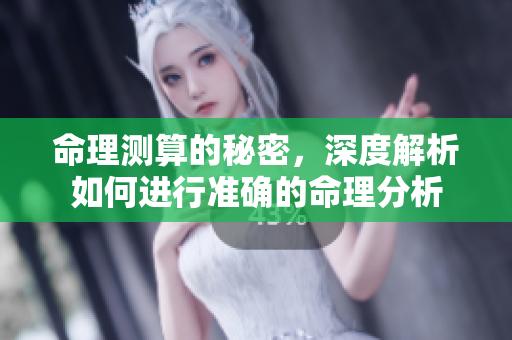 命理测算的秘密，深度解析如何进行准确的命理分析