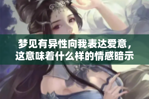 梦见有异性向我表达爱意，这意味着什么样的情感暗示呢