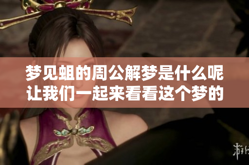 梦见蛆的周公解梦是什么呢让我们一起来看看这个梦的含义吧