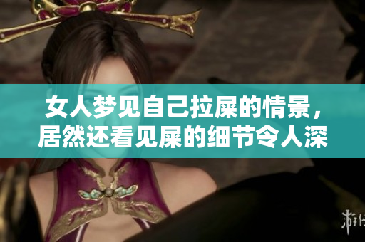 女人梦见自己拉屎的情景，居然还看见屎的细节令人深思