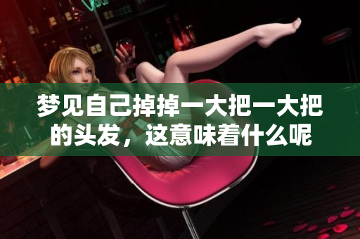 梦见自己掉掉一大把一大把的头发，这意味着什么呢
