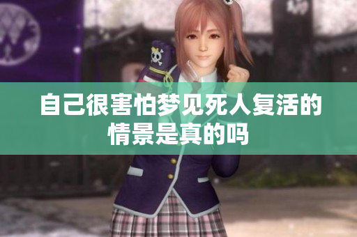 自己很害怕梦见死人复活的情景是真的吗