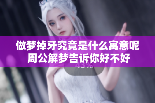 做梦掉牙究竟是什么寓意呢 周公解梦告诉你好不好