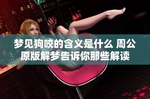 梦见狗咬的含义是什么 周公原版解梦告诉你那些解读