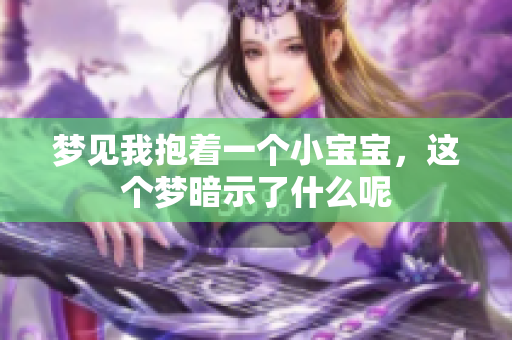 梦见我抱着一个小宝宝，这个梦暗示了什么呢