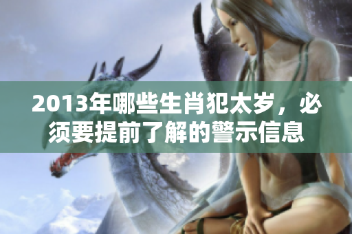 2013年哪些生肖犯太岁，必须要提前了解的警示信息