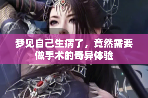 梦见自己生病了，竟然需要做手术的奇异体验