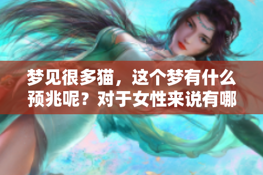梦见很多猫，这个梦有什么预兆呢？对于女性来说有哪些特别的含义呢？