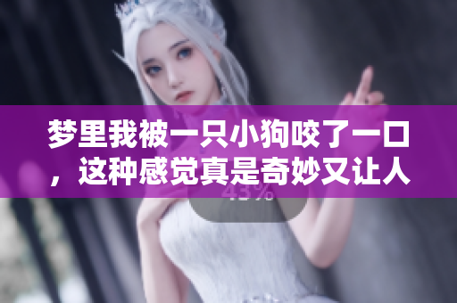 梦里我被一只小狗咬了一口，这种感觉真是奇妙又让人害怕