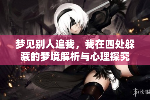 梦见别人追我，我在四处躲藏的梦境解析与心理探究