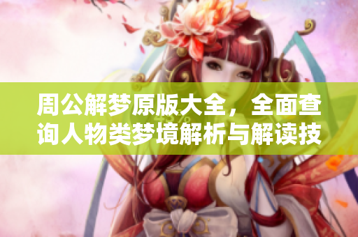 周公解梦原版大全，全面查询人物类梦境解析与解读技巧