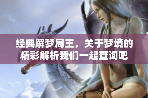 经典解梦局王，关于梦境的精彩解析我们一起查询吧