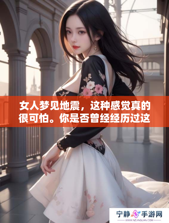 女人梦见地震，这种感觉真的很可怕。你是否曾经经历过这样的情景呢