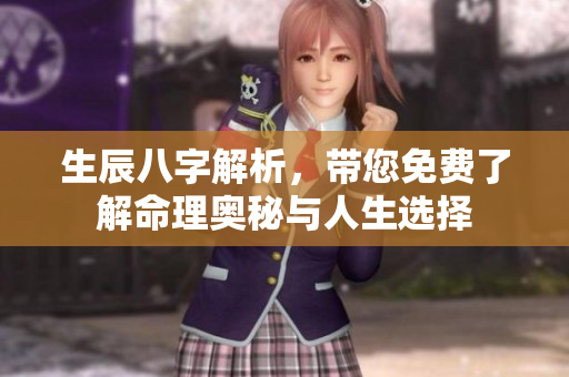 生辰八字解析，带您免费了解命理奥秘与人生选择