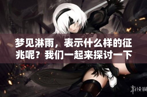 梦见淋雨，表示什么样的征兆呢？我们一起来探讨一下吧。