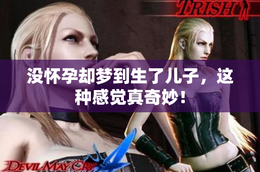 没怀孕却梦到生了儿子，这种感觉真奇妙！