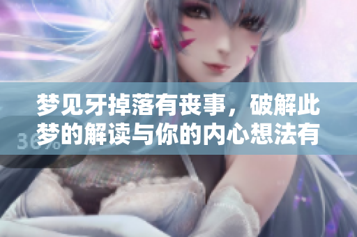 梦见牙掉落有丧事，破解此梦的解读与你的内心想法有关