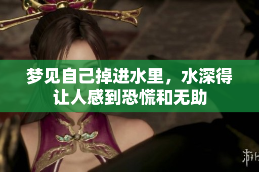 梦见自己掉进水里，水深得让人感到恐慌和无助
