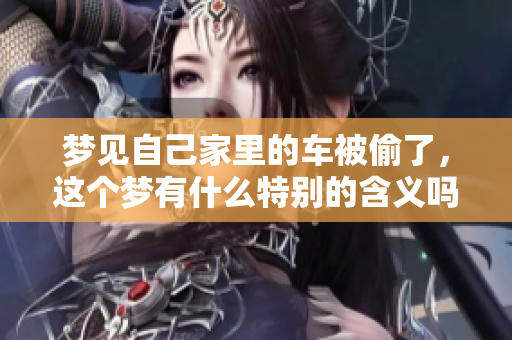 梦见自己家里的车被偷了，这个梦有什么特别的含义吗