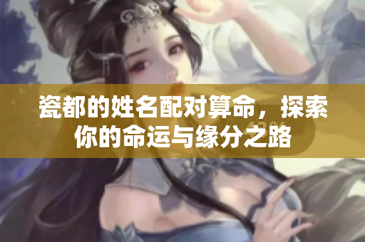 瓷都的姓名配对算命，探索你的命运与缘分之路