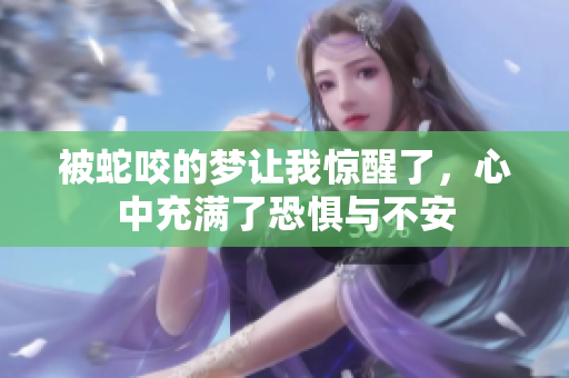 被蛇咬的梦让我惊醒了，心中充满了恐惧与不安