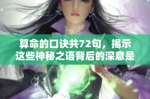 算命的口诀共72句，揭示这些神秘之语背后的深意是什么呢