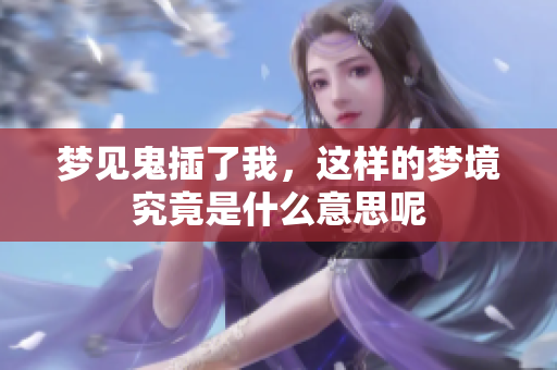 梦见鬼插了我，这样的梦境究竟是什么意思呢