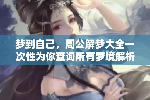 梦到自己，周公解梦大全一次性为你查询所有梦境解析