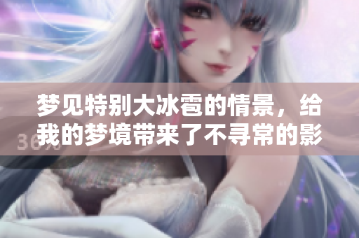 梦见特别大冰雹的情景，给我的梦境带来了不寻常的影响