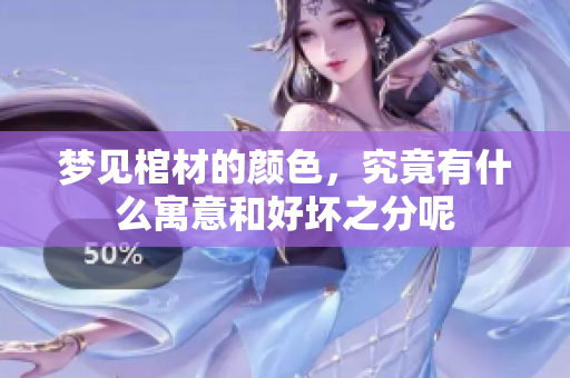 梦见棺材的颜色，究竟有什么寓意和好坏之分呢