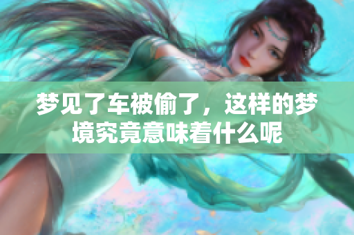 梦见了车被偷了，这样的梦境究竟意味着什么呢